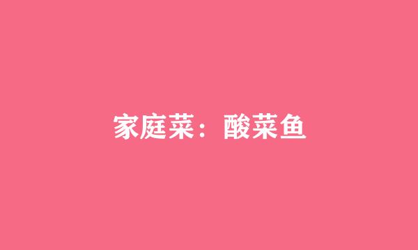 家庭菜：酸菜鱼