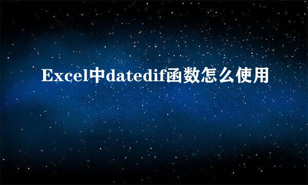 Excel中datedif函数怎么使用