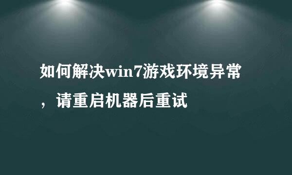 如何解决win7游戏环境异常，请重启机器后重试