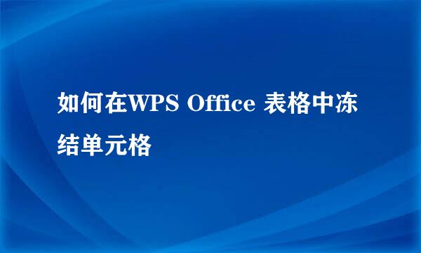 如何在WPS Office 表格中冻结单元格