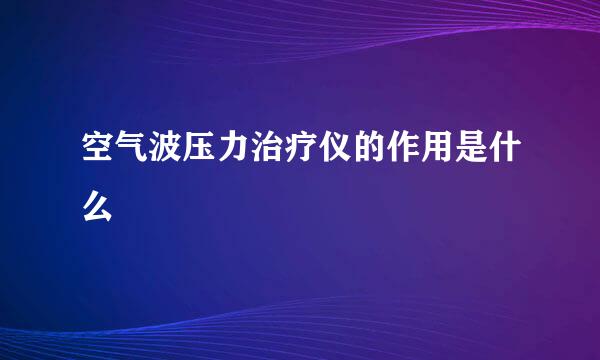 空气波压力治疗仪的作用是什么