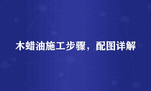 木蜡油施工步骤，配图详解