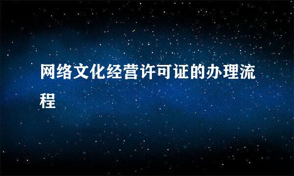 网络文化经营许可证的办理流程