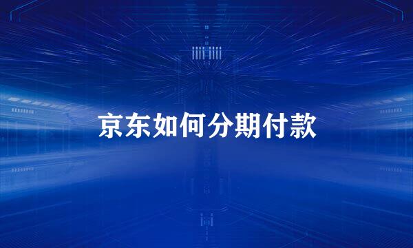 京东如何分期付款