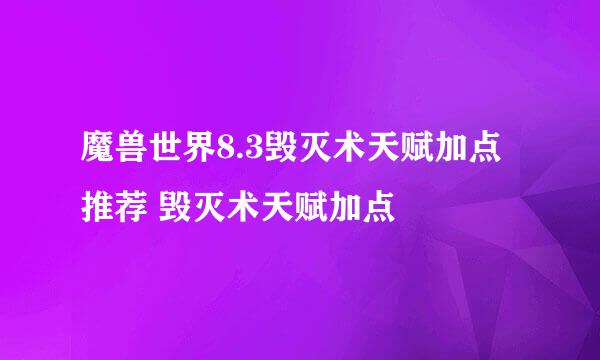 魔兽世界8.3毁灭术天赋加点推荐 毁灭术天赋加点