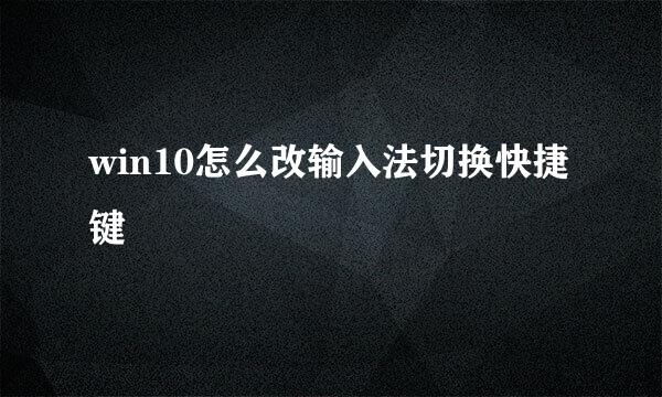 win10怎么改输入法切换快捷键