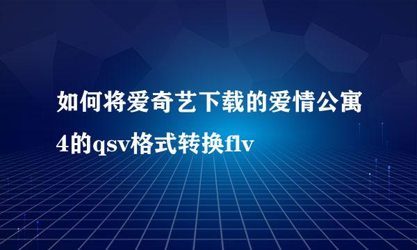 如何将爱奇艺下载的爱情公寓4的qsv格式转换flv