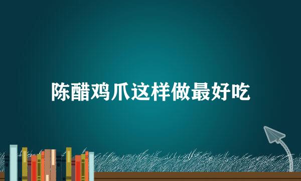 陈醋鸡爪这样做最好吃