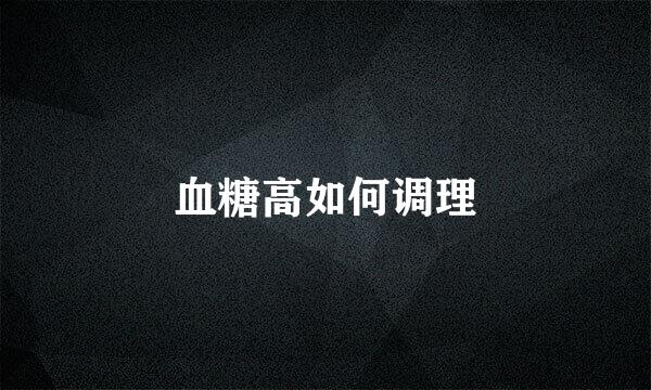 血糖高如何调理