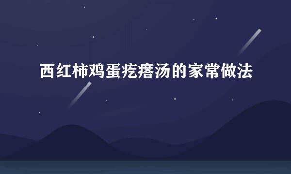 西红柿鸡蛋疙瘩汤的家常做法