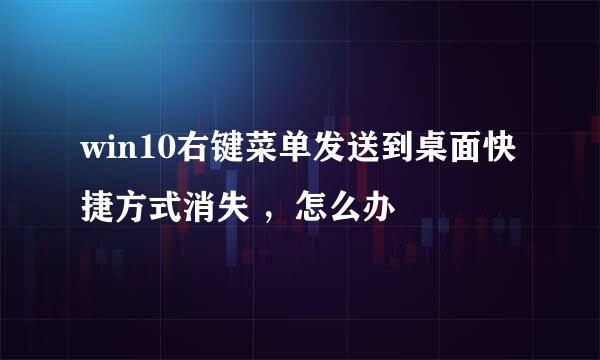 win10右键菜单发送到桌面快捷方式消失 ，怎么办