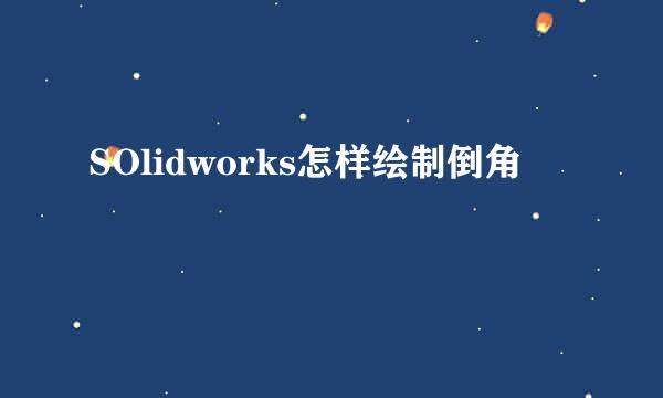 SOlidworks怎样绘制倒角