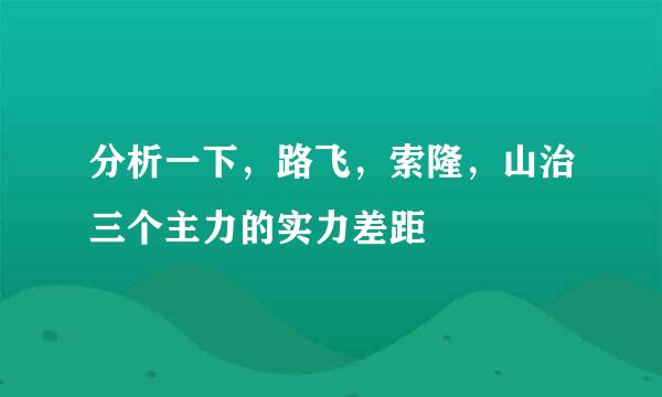 分析一下，路飞，索隆，山治三个主力的实力差距