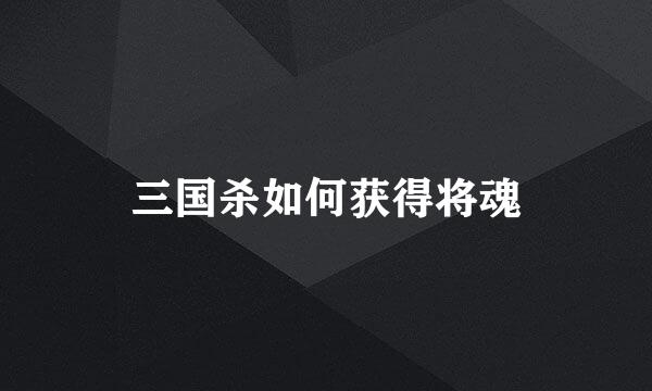 三国杀如何获得将魂