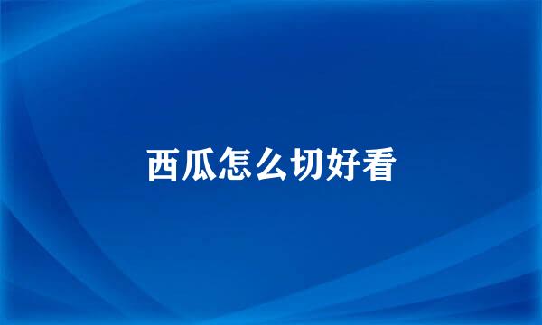 西瓜怎么切好看