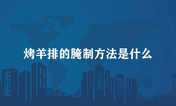 烤羊排的腌制方法是什么