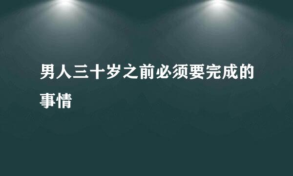 男人三十岁之前必须要完成的事情