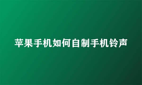 苹果手机如何自制手机铃声