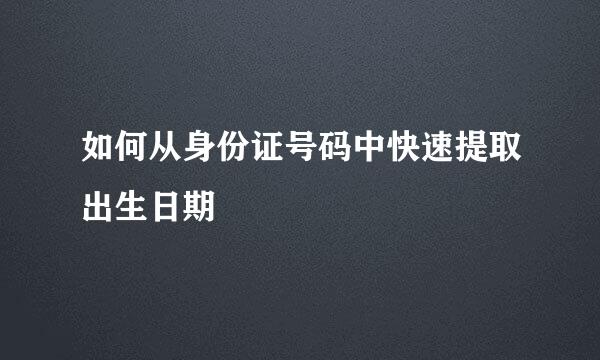 如何从身份证号码中快速提取出生日期