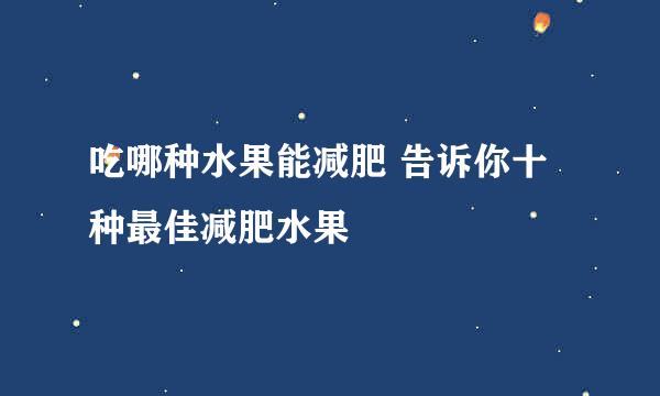 吃哪种水果能减肥 告诉你十种最佳减肥水果