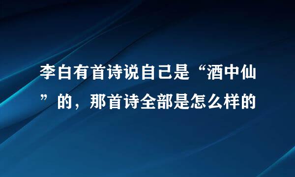 李白有首诗说自己是“酒中仙”的，那首诗全部是怎么样的