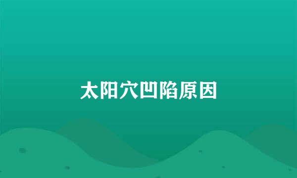 太阳穴凹陷原因