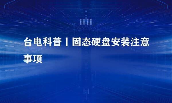 台电科普丨固态硬盘安装注意事项