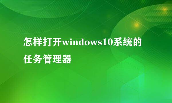 怎样打开windows10系统的任务管理器