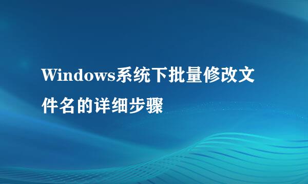 Windows系统下批量修改文件名的详细步骤