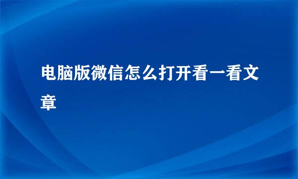 电脑版微信怎么打开看一看文章