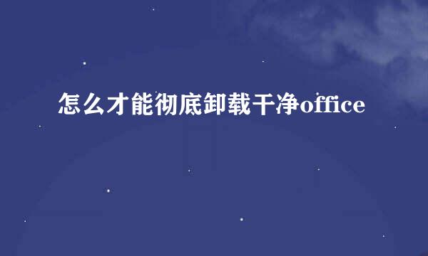 怎么才能彻底卸载干净office