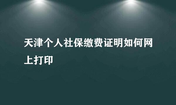 天津个人社保缴费证明如何网上打印