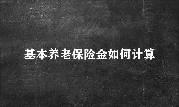 基本养老保险金如何计算