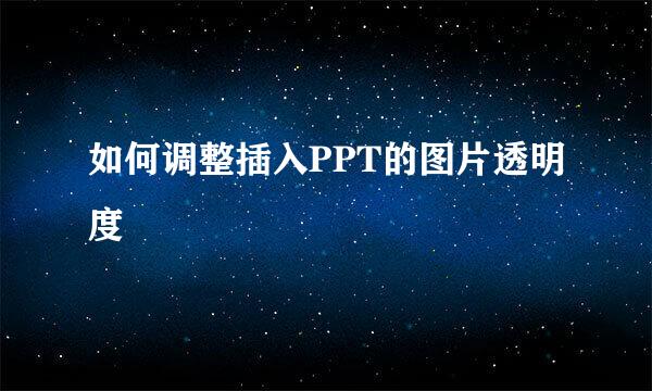 如何调整插入PPT的图片透明度