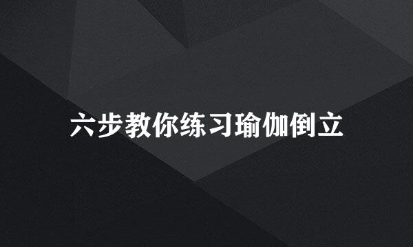 六步教你练习瑜伽倒立