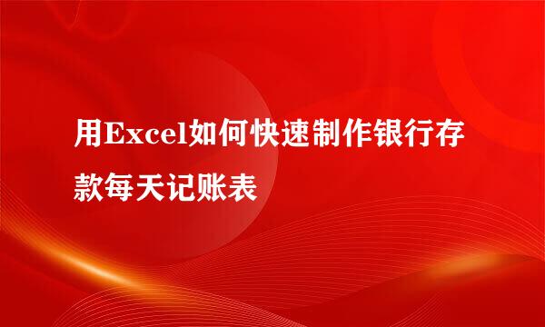 用Excel如何快速制作银行存款每天记账表