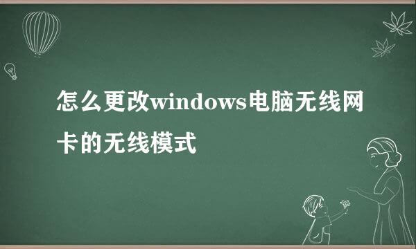 怎么更改windows电脑无线网卡的无线模式