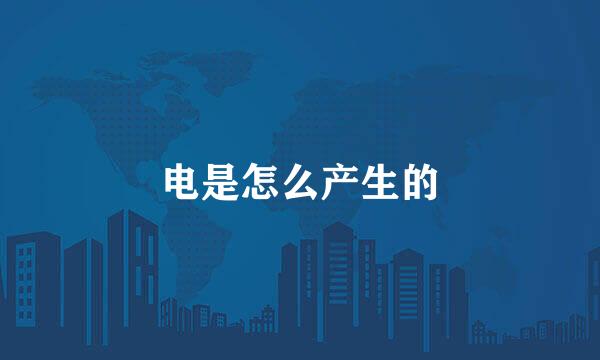 电是怎么产生的