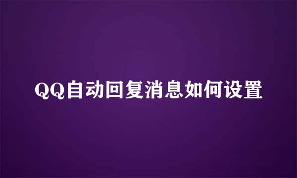 QQ自动回复消息如何设置