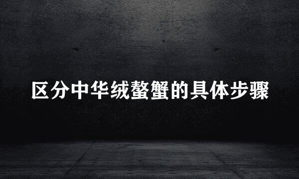 区分中华绒螯蟹的具体步骤