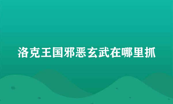 洛克王国邪恶玄武在哪里抓