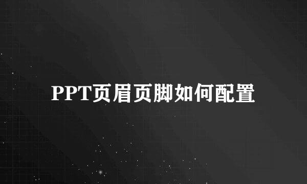 PPT页眉页脚如何配置