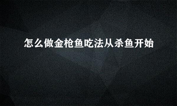怎么做金枪鱼吃法从杀鱼开始