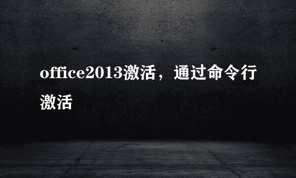 office2013激活，通过命令行激活