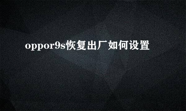 oppor9s恢复出厂如何设置