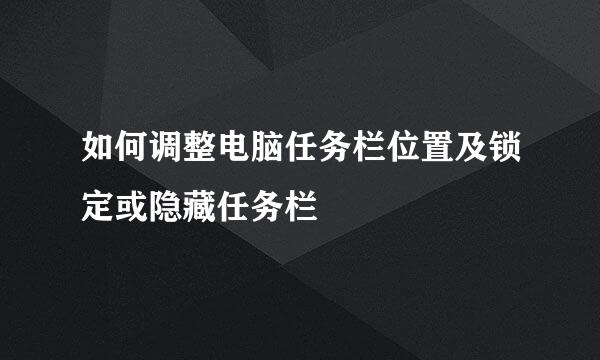 如何调整电脑任务栏位置及锁定或隐藏任务栏
