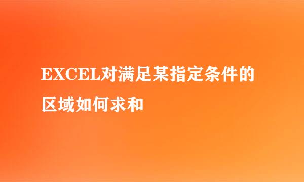 EXCEL对满足某指定条件的区域如何求和