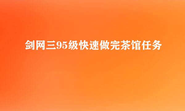 剑网三95级快速做完茶馆任务
