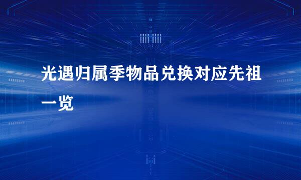 光遇归属季物品兑换对应先祖一览