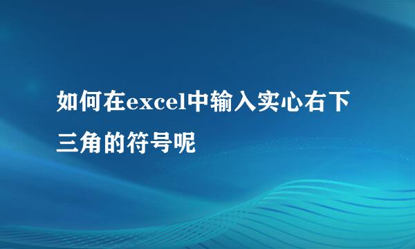 如何在excel中输入实心右下三角的符号呢